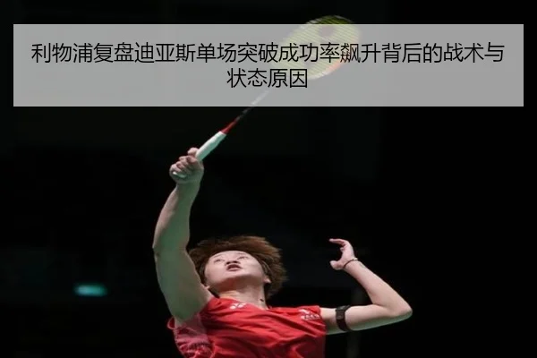 利物浦复盘迪亚斯单场突破成功率飙升背后的战术与状态原因