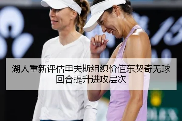 湖人重新评估里夫斯组织价值东契奇无球回合提升进攻层次
